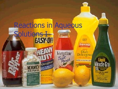 1 Reactions in Aqueous Solutions I. 2 Properties of Aqueous Solutions of Acids & Bases Acidic properties taste sour change the colors of indicators turn.