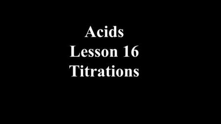 Acids Lesson 16 Titrations. A standard solution has known molarity. A primary standard is made by weighing a pure solid and diluting in a volumetric flask.