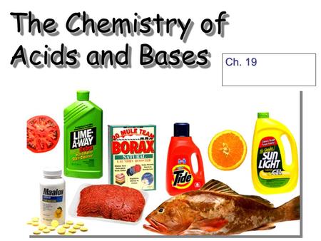The Chemistry of Acids and Bases Ch. 19. Acid and Bases.