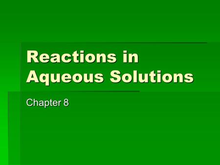 Reactions in Aqueous Solutions Chapter 8. Predicting Whether a Reaction Will Occur  Seem to be several changes that will cause a reaction to occur 