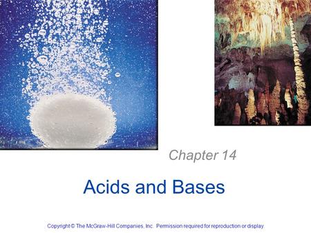 Acids and Bases Chapter 14 Copyright © The McGraw-Hill Companies, Inc. Permission required for reproduction or display.