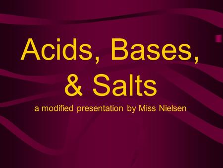 Acids, Bases, & Salts a modified presentation by Miss Nielsen.