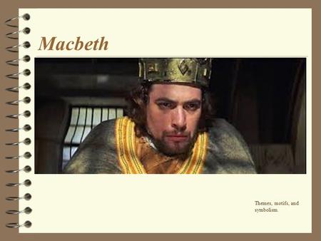 4/24/2017 Macbeth Today we're beginning our study of Shakespeare's historic tragedy, Macbeth. Themes, motifs, and symbolism.
