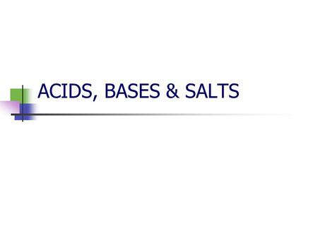 ACIDS, BASES & SALTS The Arrhenius Theory of Acids and Bases.