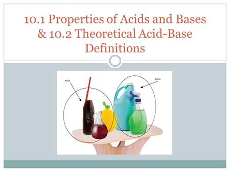 1 10.1 Properties of Acids and Bases & 10.2 Theoretical Acid-Base Definitions.