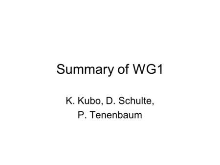 Summary of WG1 K. Kubo, D. Schulte, P. Tenenbaum.