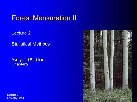 Lecture 2 Forestry 3218 Lecture 2 Statistical Methods Avery and Burkhart, Chapter 2 Forest Mensuration II Avery and Burkhart, Chapter 2.