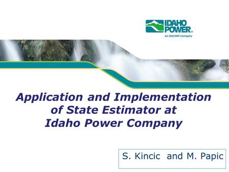 Application and Implementation of State Estimator at Idaho Power Company S. Kincic and M. Papic.
