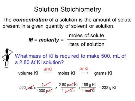 Solution Stoichiometry The concentration of a solution is the amount of solute present in a given quantity of solvent or solution. M = molarity = moles.