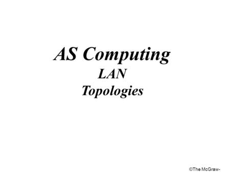 The McGraw- AS Computing LAN Topologies. The McGraw- Categories of LAN Topology.