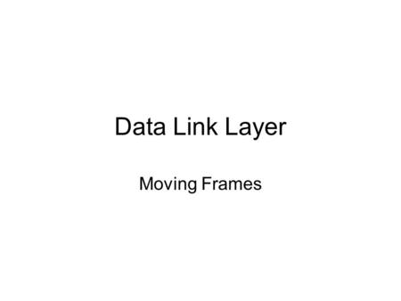 Data Link Layer Moving Frames. Link Layer Protocols: ethernet, 802.11 wireless, 802.5 Token Ring and PPP Has node-to-node job of moving network layer.