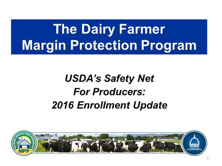 The Dairy Farmer Margin Protection Program USDA’s Safety Net For Producers: 2016 Enrollment Update 1.