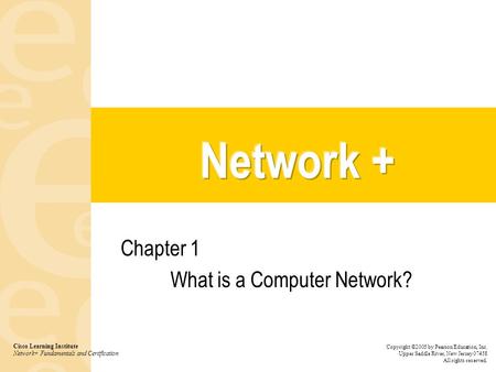 Chapter 1 What is a Computer Network? Cisco Learning Institute Network+ Fundamentals and Certification Copyright ©2005 by Pearson Education, Inc. Upper.