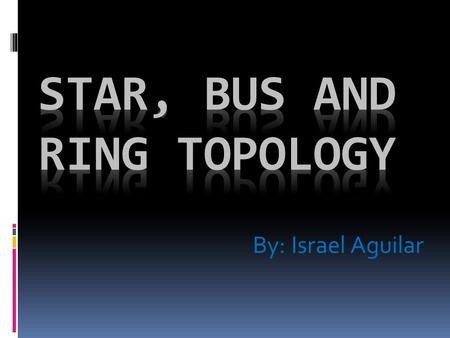 By: Israel Aguilar. STAR TOPOLOGY  The star topology connects the computers to a central hub.  The signal travel from one computer to another computer.