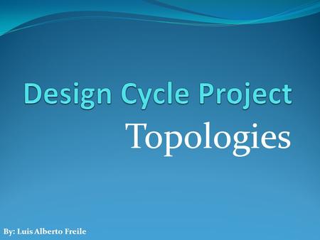 Topologies By: Luis Alberto Freile. Types of topology Star Topology Bus Topology Ring Topology.