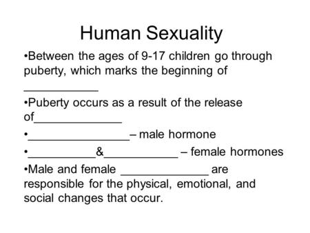 Human Sexuality Between the ages of 9-17 children go through puberty, which marks the beginning of ___________ Puberty occurs as a result of the release.