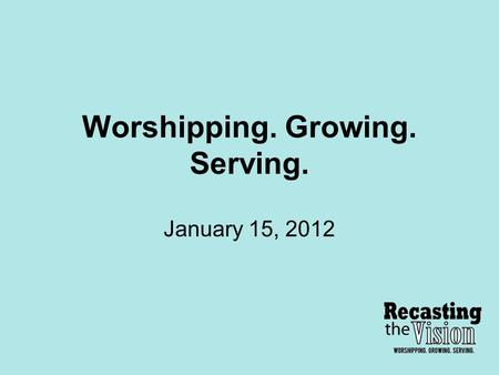 Worshipping. Growing. Serving. January 15, 2012. Spiritual Growth & Maturity It’s a process and journey that we are all on – together. …I am again in.
