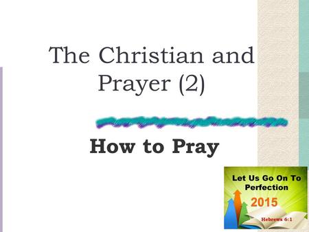 The Christian and Prayer (2) How to Pray. Prayer It is speaking to God, a privilege for believers Important – to be engaged in regularly, deliberately,