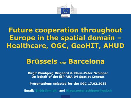 Future cooperation throughout Europe in the spatial domain – Healthcare, OGC, GeoHIT, AHUD Brüssels AND Barcelona Birgit Blaabjerg Bisgaard & Klaus-Peter.