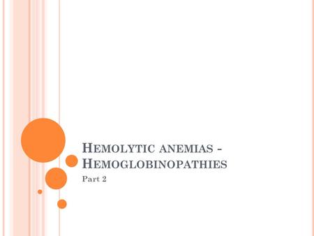 H EMOLYTIC ANEMIAS - H EMOGLOBINOPATHIES Part 2. T HALASSEMIAS Thalassemias are a heterogenous group of genetic disorders Individuals with homozygous.
