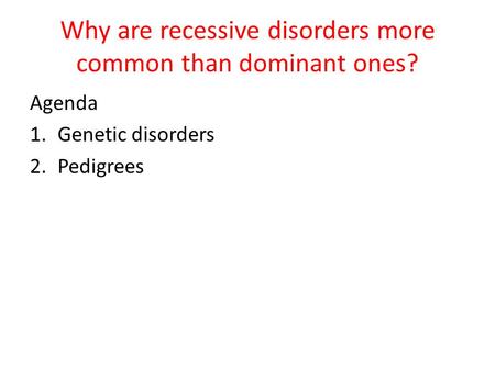 Why are recessive disorders more common than dominant ones?
