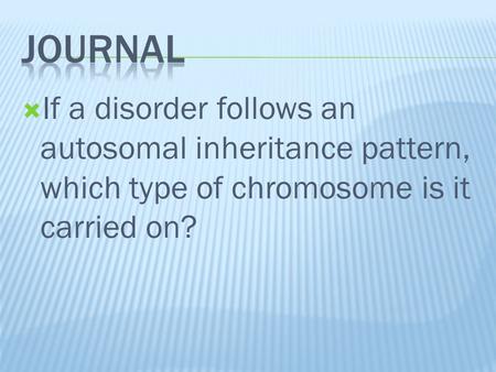  If a disorder follows an autosomal inheritance pattern, which type of chromosome is it carried on?