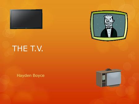 THE T.V. Hayden Boyce. When the TV was made and who made it. John Logie Baird.