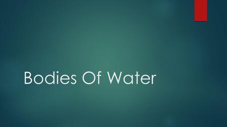 Bodies Of Water. Table of Contents  Oceans  Bays  Gulfs  Inlets  Rivers  Lakes.