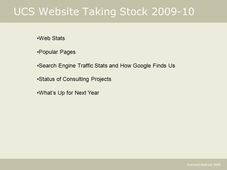 Outreach Retreat 2009 UCS Website Taking Stock 2009-10 Web Stats Popular Pages Search Engine Traffic Stats and How Google Finds Us Status of Consulting.
