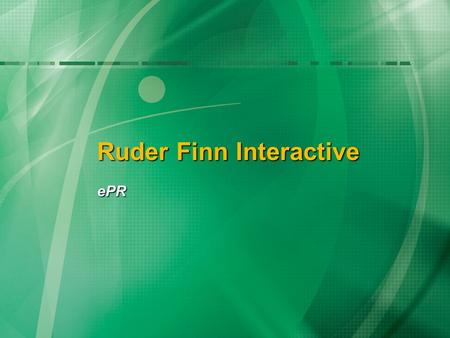 Ruder Finn Interactive ePR. 91% of internet users use a search engine 6B searches per month in the U.S. *Pew Internet Project.