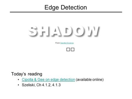 Edge Detection Today’s reading Cipolla & Gee on edge detection (available online)Cipolla & Gee on edge detection Szeliski, Ch 4.1.2, 4.1.3 From Sandlot.