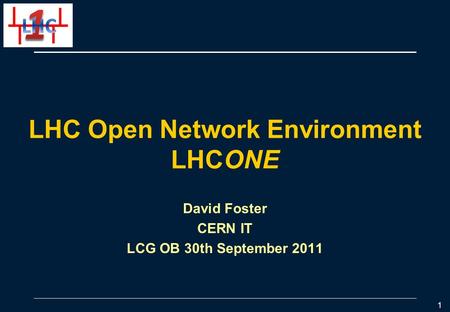 LHC Open Network Environment LHCONE David Foster CERN IT LCG OB 30th September 2011 1.