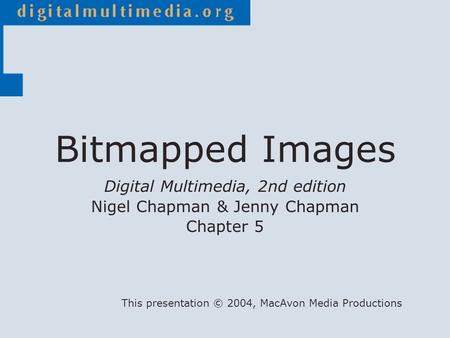 Digital Multimedia, 2nd edition Nigel Chapman & Jenny Chapman Chapter 5 This presentation © 2004, MacAvon Media Productions Bitmapped Images.