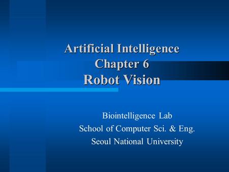 Artificial Intelligence Chapter 6 Robot Vision Biointelligence Lab School of Computer Sci. & Eng. Seoul National University.