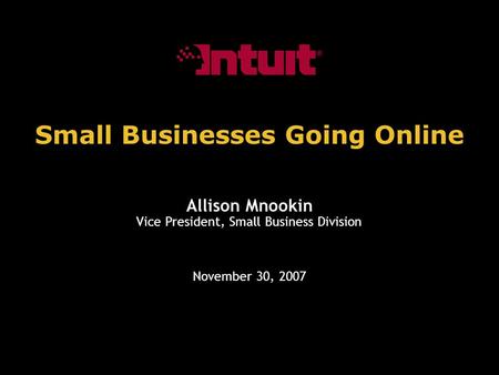 Small Businesses Going Online November 30, 2007 Allison Mnookin Vice President, Small Business Division.