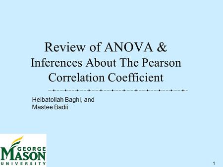 1 Review of ANOVA & Inferences About The Pearson Correlation Coefficient Heibatollah Baghi, and Mastee Badii.
