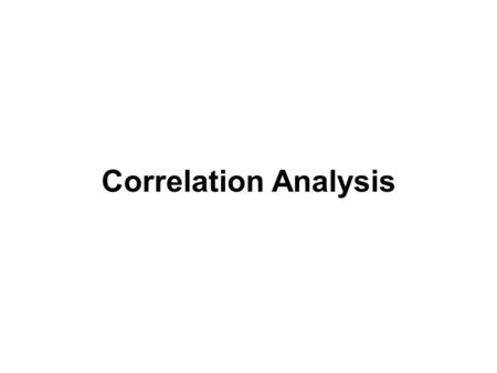 Correlation Analysis. Correlation Analysis: Introduction Management questions frequently revolve around the study of relationships between two or more.