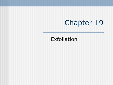 Chapter 19 Exfoliation. Types Exfoliation refers to peeling and shedding of horny ( outer ) layer of skin. Removing cell layers from skin surface can.