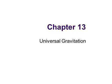 Chapter 13 Universal Gravitation. Newton’s Law of Universal Gravitation Every particle in the Universe attracts every other particle with a force that.