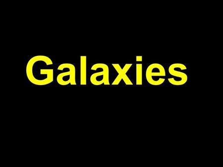 Galaxies GALAXY -comes from the ancient Greeks and their word for “milk”- galactos.
