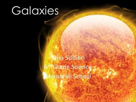 Galaxies Miss Scillieri 6 th Grade Science Memorial School.