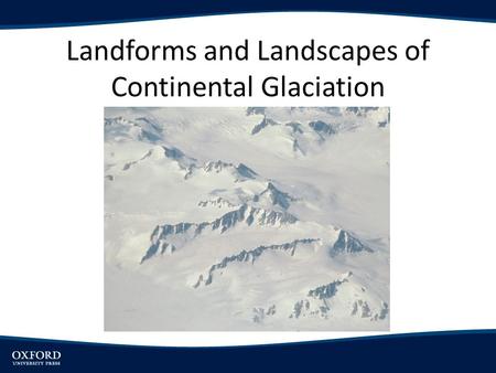 Landforms and Landscapes of Continental Glaciation.