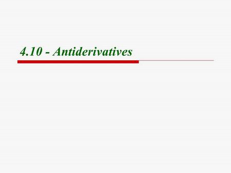 4.10 - Antiderivatives. Antiderivatives Definition A function F is called an antiderivative of f if F ′(x) = f (x) for all x on an interval I. Theorem.