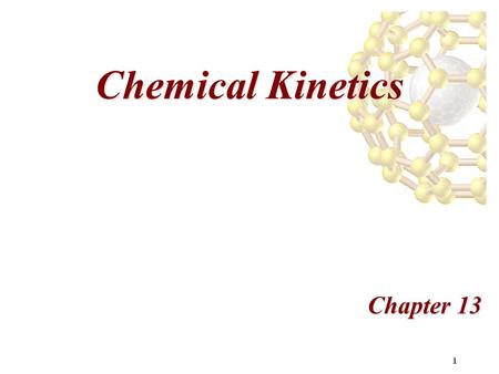 1 Chemical Kinetics Chapter 13. 2 Chemical Kinetics Kinetics is the study of how fast chemical reactions occur and how they occur. There are 4 important.
