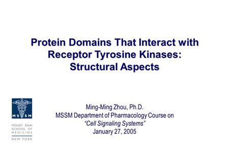 Protein Domains That Interact with Receptor Tyrosine Kinases: Structural Aspects Ming-Ming Zhou, Ph.D. MSSM Department of Pharmacology Course on “Cell.
