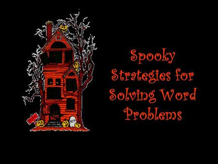 Spooky Strategies for Solving Word Problems. In your group: Discuss the difficulties you have when you try to solve word problems? One person from each.