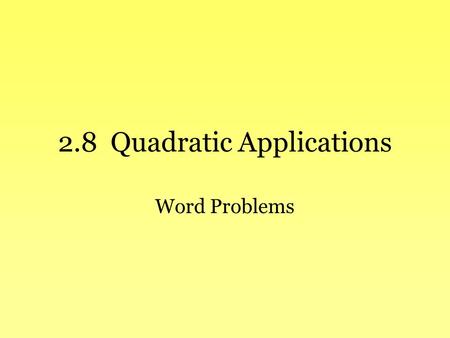 2.8 Quadratic Applications Word Problems. OK: We are going to split into two groups: The 9 th grade vs. the 10 th grade… ooooooh! You each will get a.