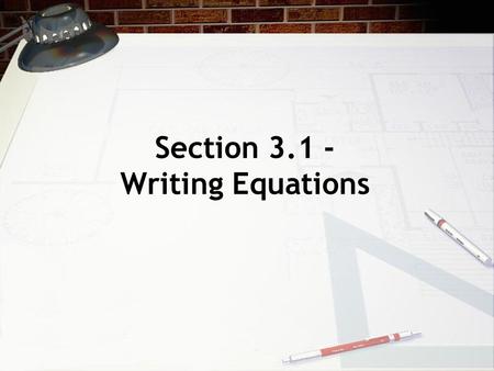 Section 3.1 - Writing Equations. Translating Sentences into Equations Look for key words or phrases that represent “equal to”. The following all mean.