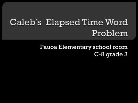 Pauoa Elementary school room C-8 grade 3. I went surfing at 2:15PM, and ended at 3:00PM. What is the elapsed time.