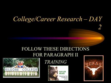 College/Career Research – DAY 2 FOLLOW THESE DIRECTIONS FOR PARAGRAPH II TRAINING.